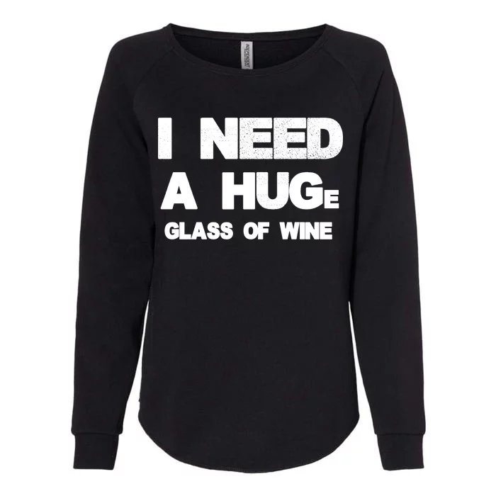 I Need a HUGe Glass of Wine Womens California Wash Sweatshirt