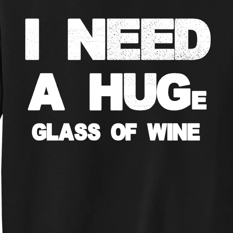 I Need a HUGe Glass of Wine Tall Sweatshirt