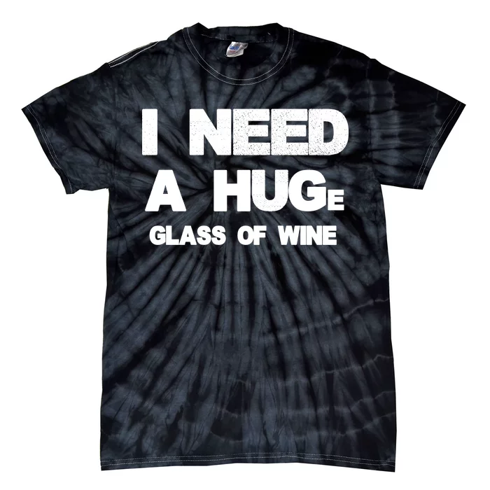 I Need a HUGe Glass of Wine Tie-Dye T-Shirt