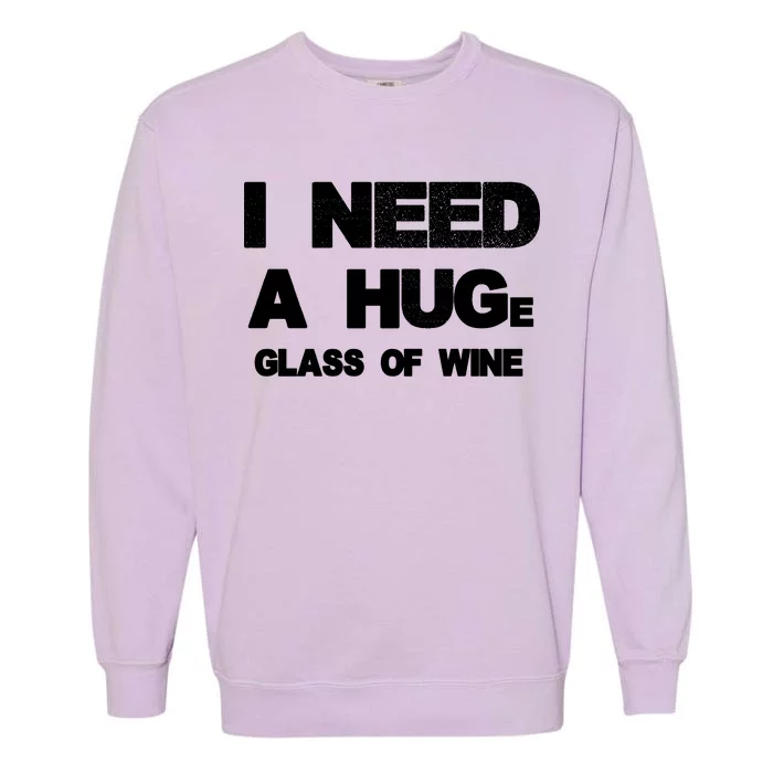 I Need a HUGe Glass of Wine Garment-Dyed Sweatshirt