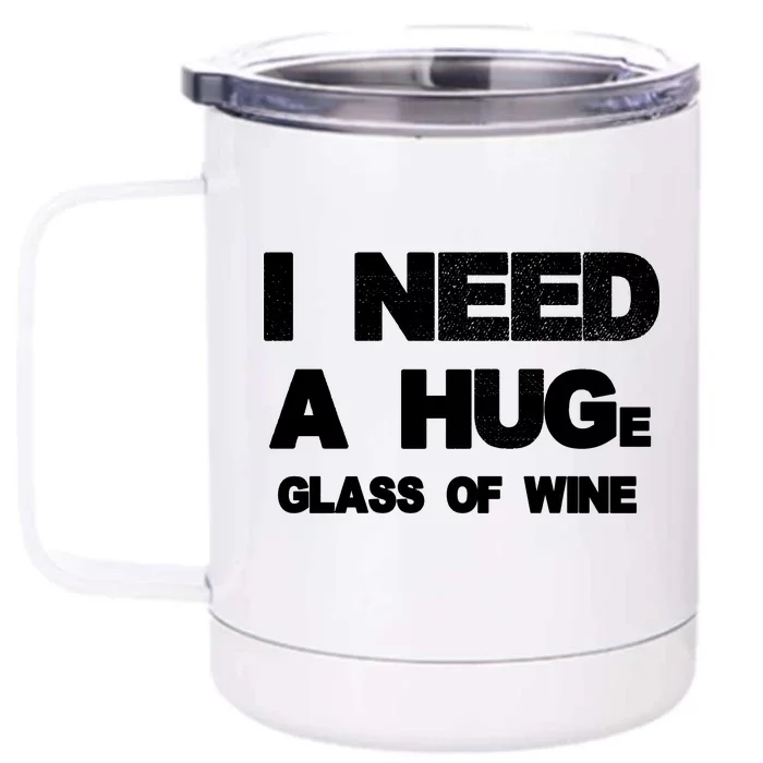 I Need a HUGe Glass of Wine Front & Back 12oz Stainless Steel Tumbler Cup