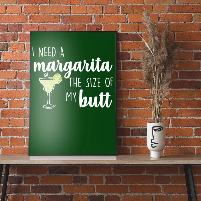 I Need A Margarita The Size Of My Butt Poster