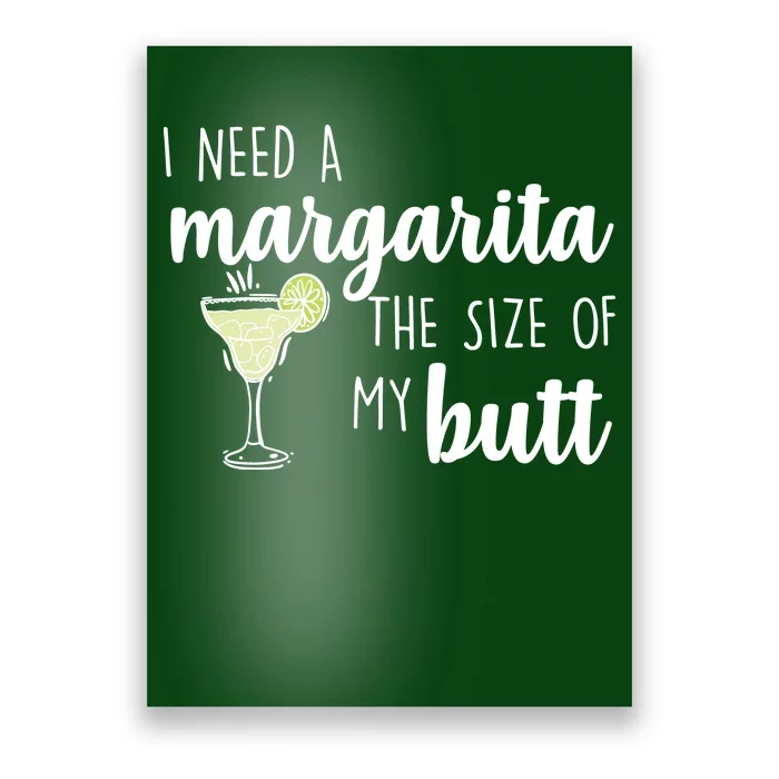 I Need A Margarita The Size Of My Butt Poster