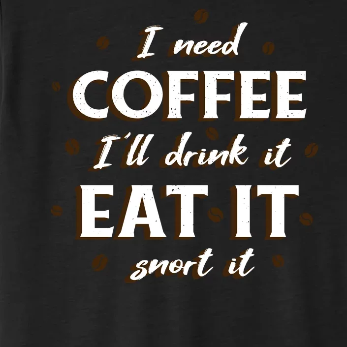 I Need Coffee Drink Eat Snort ChromaSoft Performance T-Shirt