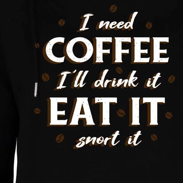 I Need Coffee Drink Eat Snort Womens Funnel Neck Pullover Hood