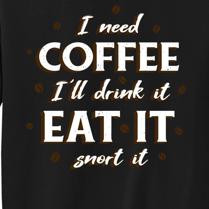 I Need Coffee Drink Eat Snort Tall Sweatshirt