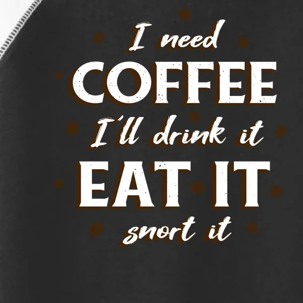 I Need Coffee Drink Eat Snort Toddler Fine Jersey T-Shirt