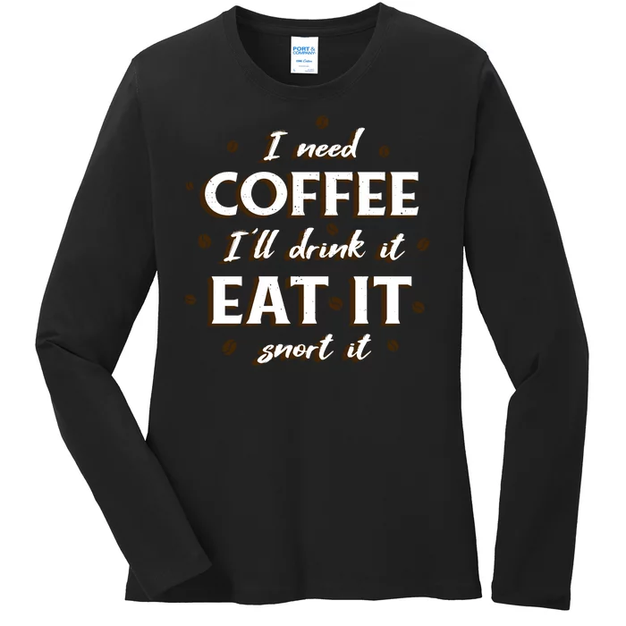 I Need Coffee Drink Eat Snort Ladies Long Sleeve Shirt