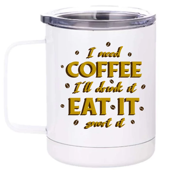 I Need Coffee Drink Eat Snort Front & Back 12oz Stainless Steel Tumbler Cup