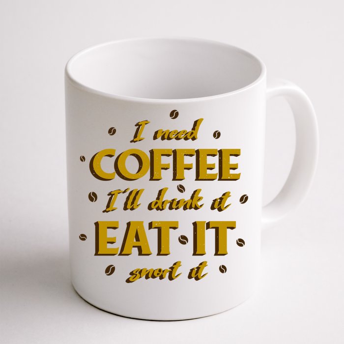 I Need Coffee Drink Eat Snort Front & Back Coffee Mug