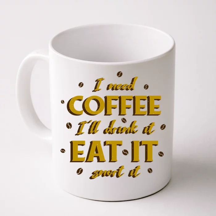 I Need Coffee Drink Eat Snort Front & Back Coffee Mug