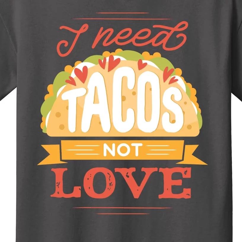 I Need Tacos Not love Kids T-Shirt