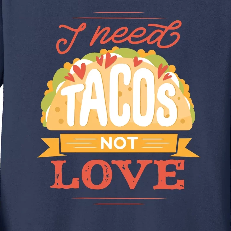 I Need Tacos Not love Kids Long Sleeve Shirt