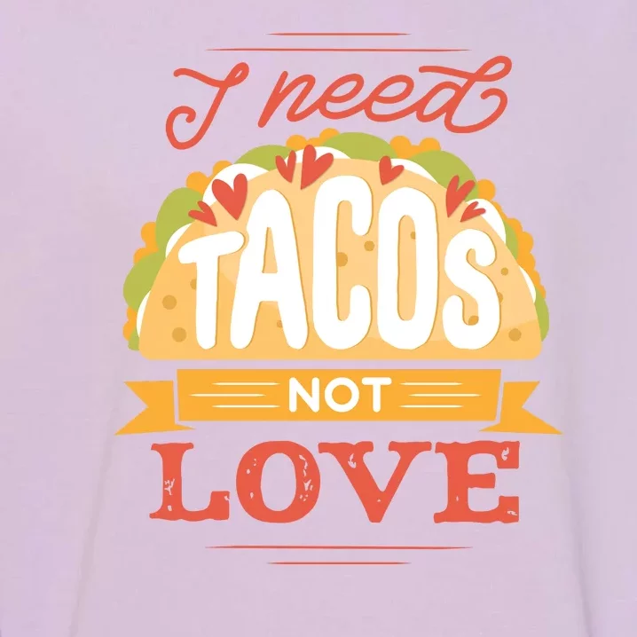 I Need Tacos Not love Garment-Dyed Sweatshirt