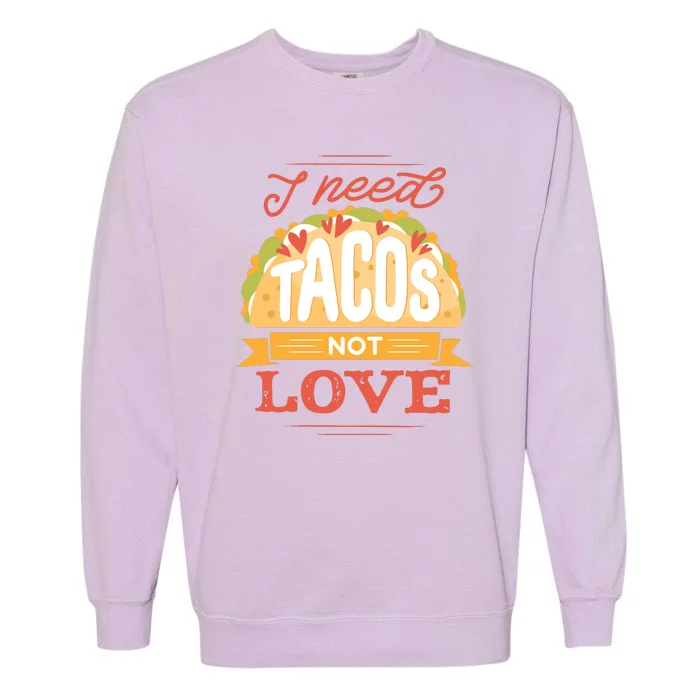 I Need Tacos Not love Garment-Dyed Sweatshirt