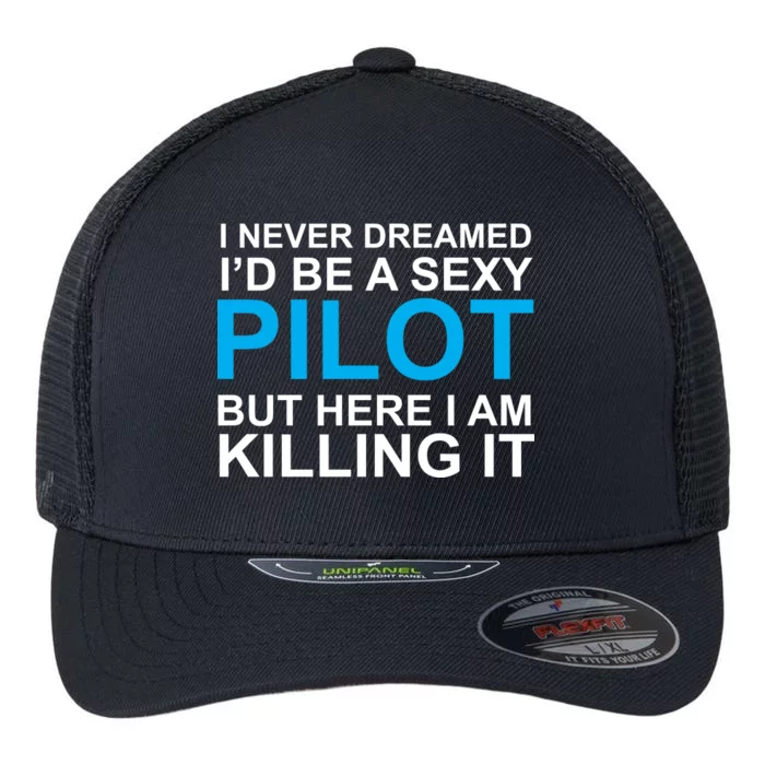 I Never Dreamed I'd Be A Sexy Pilot Flexfit Unipanel Trucker Cap