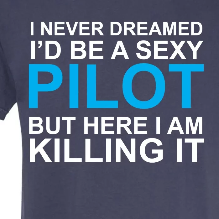 I Never Dreamed I'd Be A Sexy Pilot Garment-Dyed Heavyweight T-Shirt