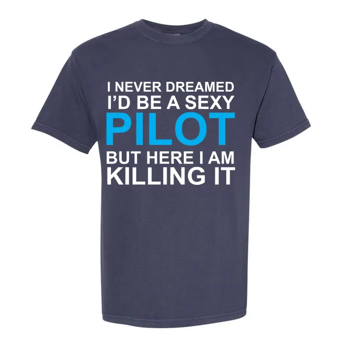 I Never Dreamed I'd Be A Sexy Pilot Garment-Dyed Heavyweight T-Shirt