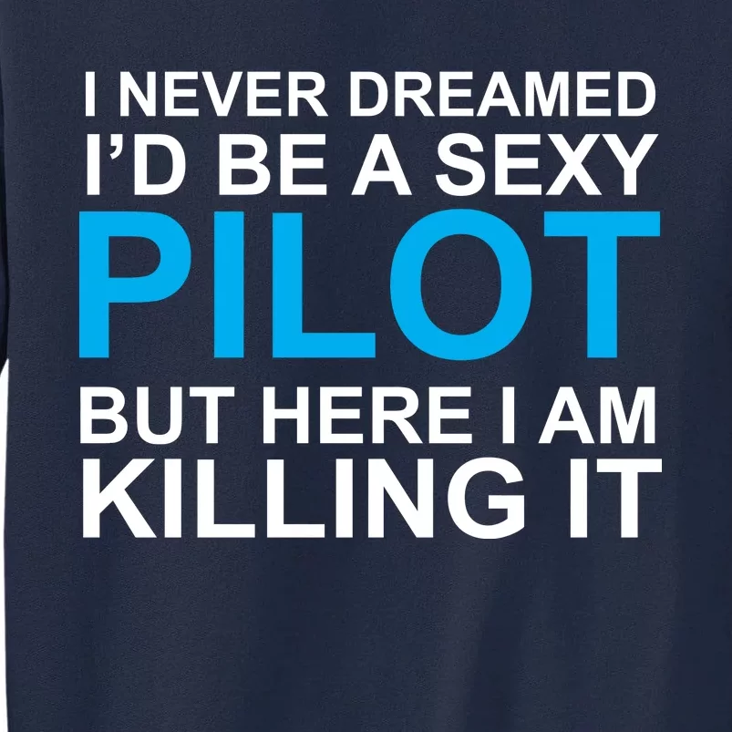 I Never Dreamed I'd Be A Sexy Pilot Tall Sweatshirt