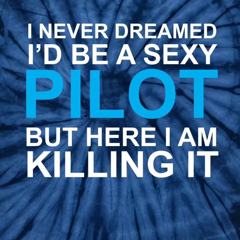 I Never Dreamed I'd Be A Sexy Pilot Tie-Dye T-Shirt