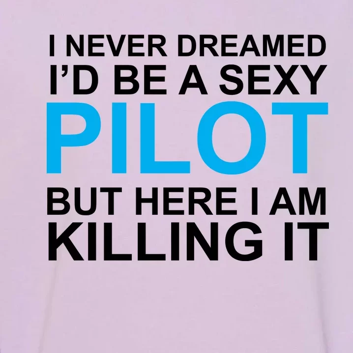 I Never Dreamed I'd Be A Sexy Pilot Garment-Dyed Sweatshirt