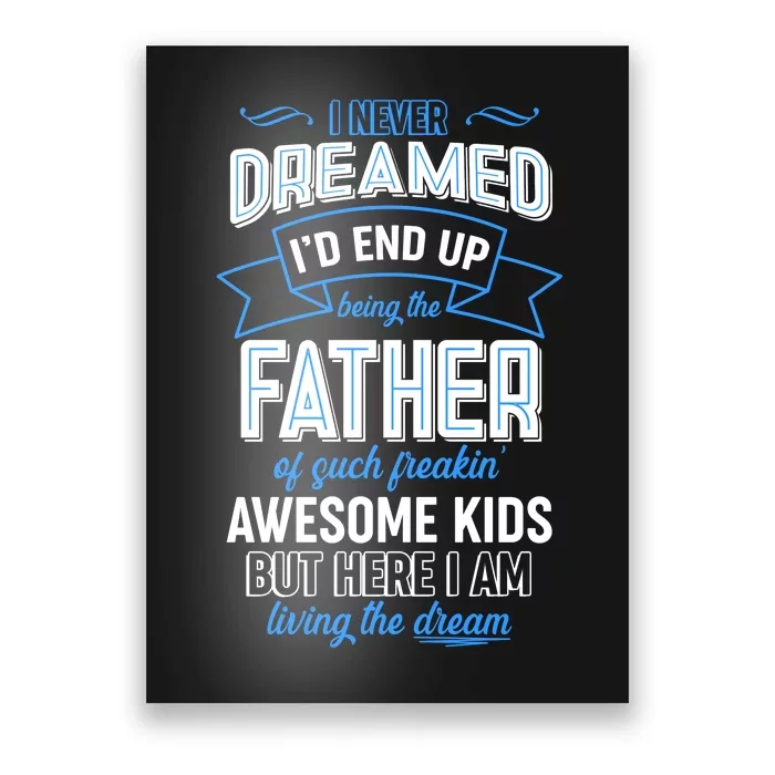 I Never Dreamed I'd End Up Being The Father Of Awesome Kids Poster