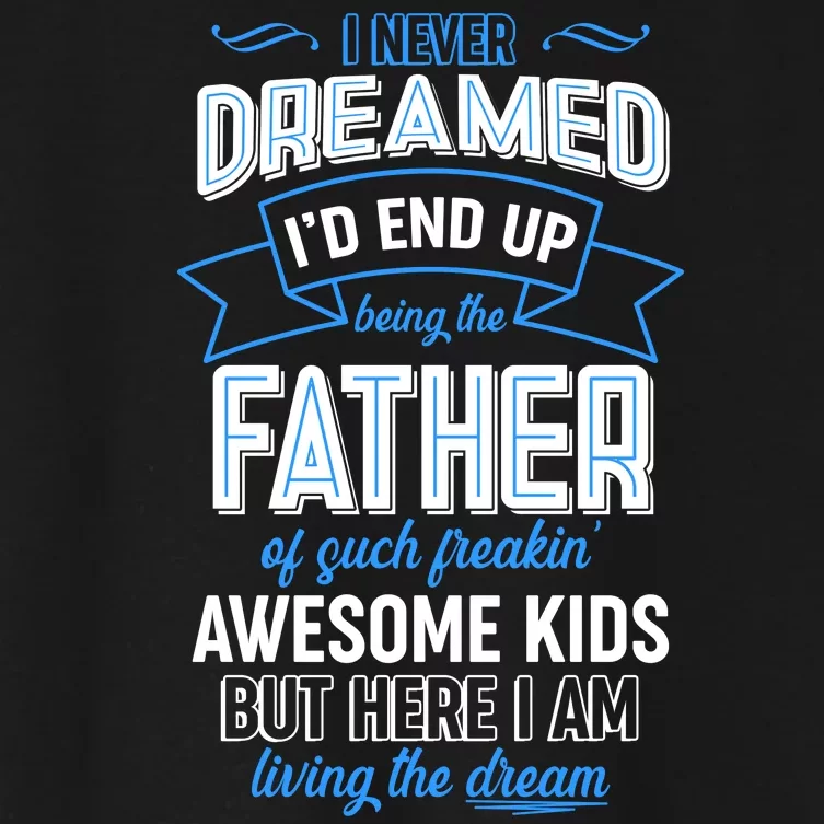 I Never Dreamed I'd End Up Being The Father Of Awesome Kids Women's Crop Top Tee