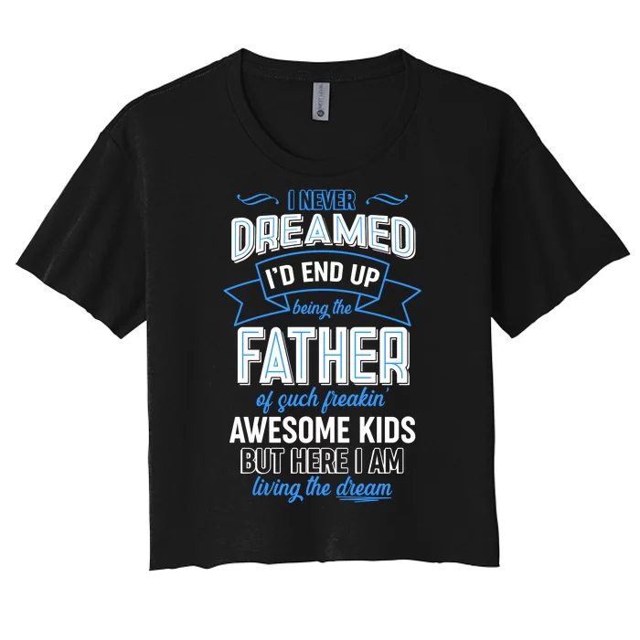 I Never Dreamed I'd End Up Being The Father Of Awesome Kids Women's Crop Top Tee