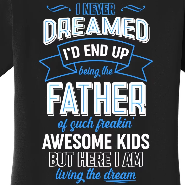 I Never Dreamed I'd End Up Being The Father Of Awesome Kids Women's T-Shirt