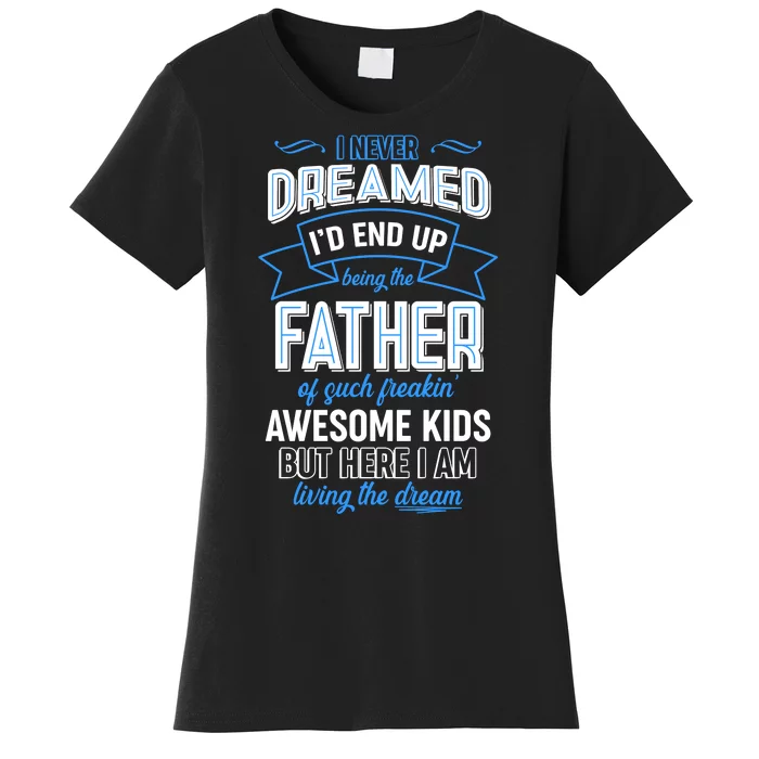 I Never Dreamed I'd End Up Being The Father Of Awesome Kids Women's T-Shirt