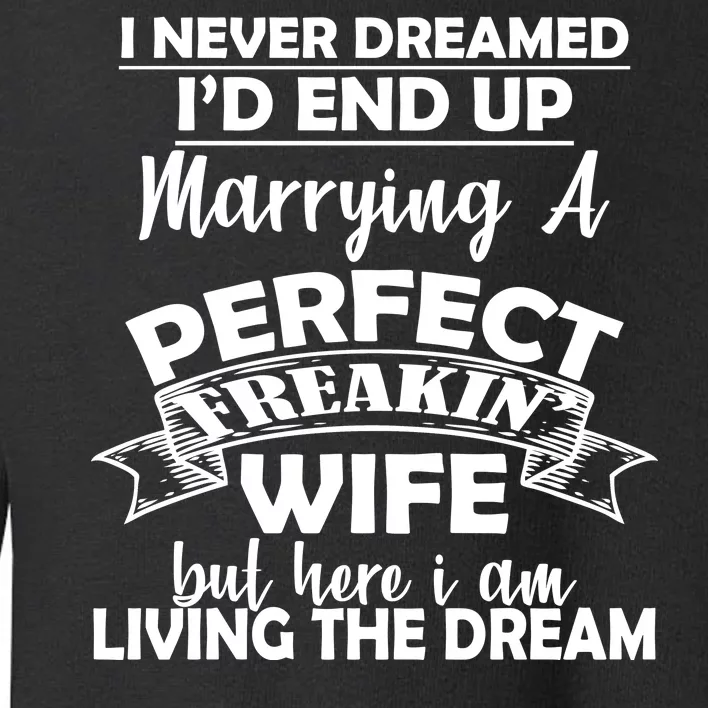 I Never Dreamed I'd End Up Marrying A Perfect Wife Toddler Sweatshirt