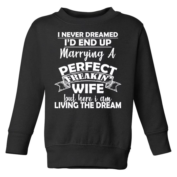 I Never Dreamed I'd End Up Marrying A Perfect Wife Toddler Sweatshirt