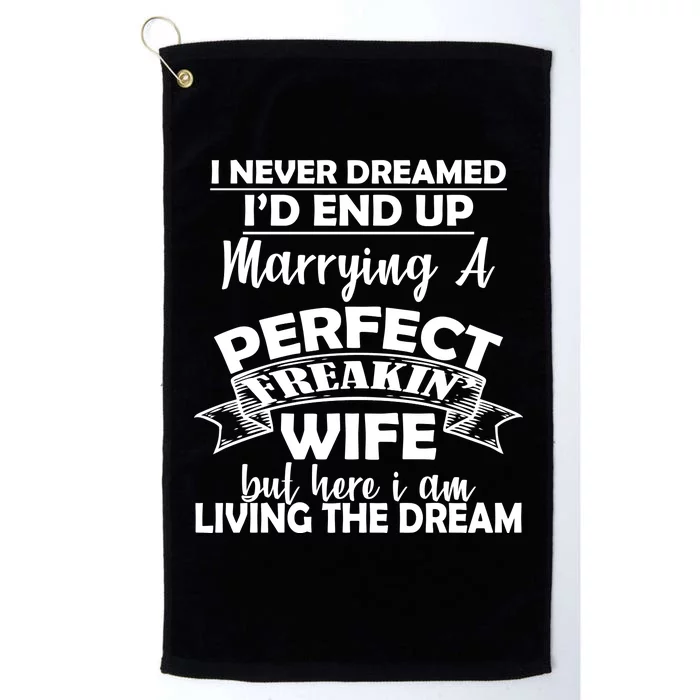 I Never Dreamed I'd End Up Marrying A Perfect Wife Platinum Collection Golf Towel