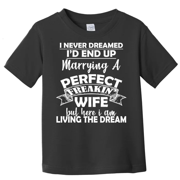 I Never Dreamed I'd End Up Marrying A Perfect Wife Toddler T-Shirt