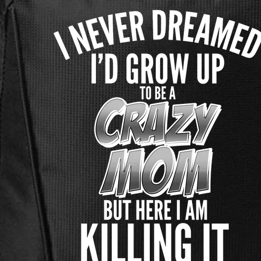 I Never Dreamed I'd Grow Up to be a Crazy Mom City Backpack