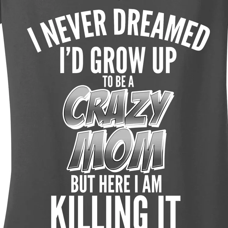 I Never Dreamed I'd Grow Up to be a Crazy Mom Women's V-Neck T-Shirt