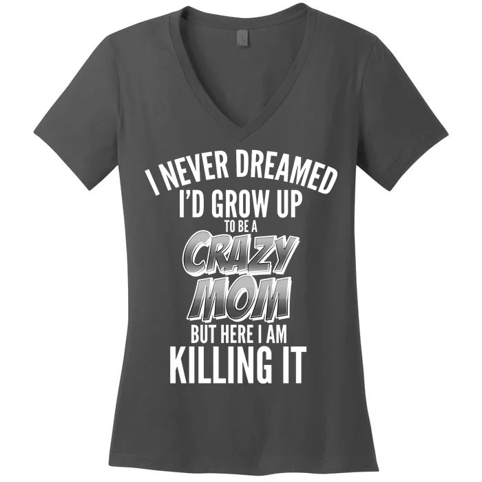 I Never Dreamed I'd Grow Up to be a Crazy Mom Women's V-Neck T-Shirt