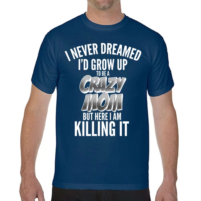 I Never Dreamed I'd Grow Up to be a Crazy Mom Comfort Colors T-Shirt