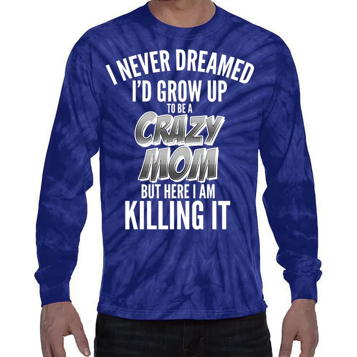 I Never Dreamed I'd Grow Up to be a Crazy Mom Tie-Dye Long Sleeve Shirt