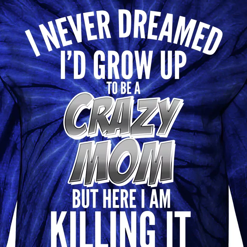 I Never Dreamed I'd Grow Up to be a Crazy Mom Tie-Dye Long Sleeve Shirt