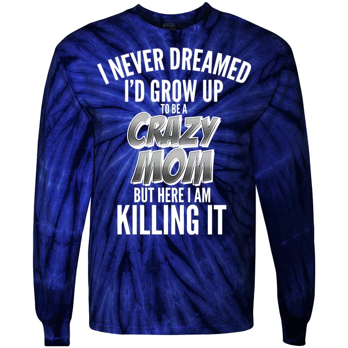 I Never Dreamed I'd Grow Up to be a Crazy Mom Tie-Dye Long Sleeve Shirt