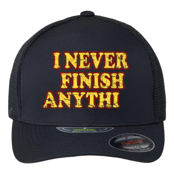 I Never FInish Anythi Flexfit Unipanel Trucker Cap