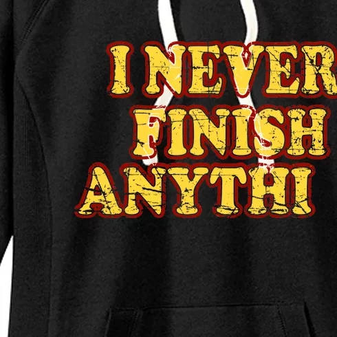 I Never FInish Anythi Women's Fleece Hoodie