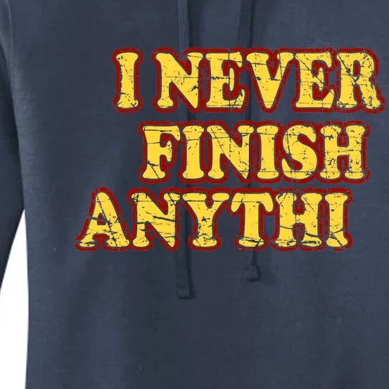 I Never FInish Anythi Women's Pullover Hoodie