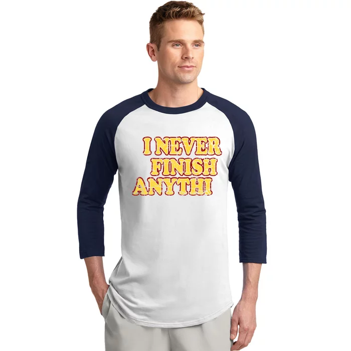 I Never FInish Anythi Baseball Sleeve Shirt