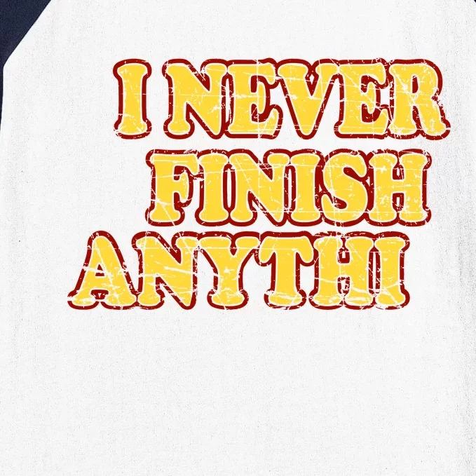 I Never FInish Anythi Baseball Sleeve Shirt