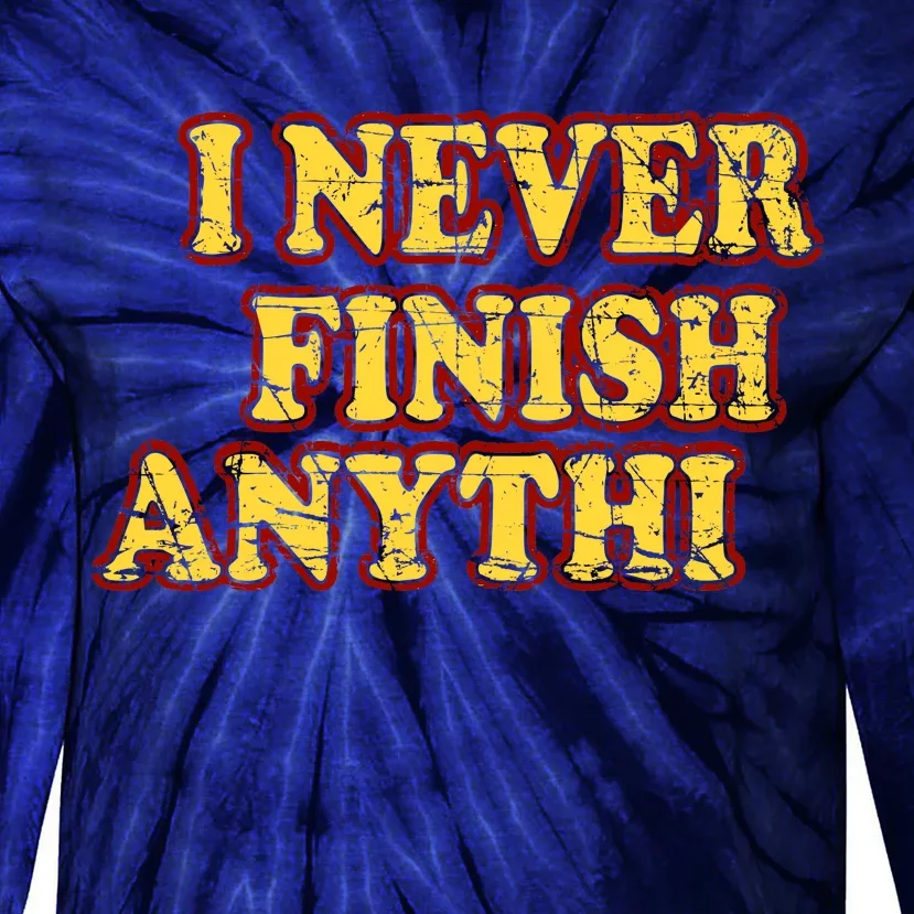 I Never FInish Anythi Tie-Dye Long Sleeve Shirt