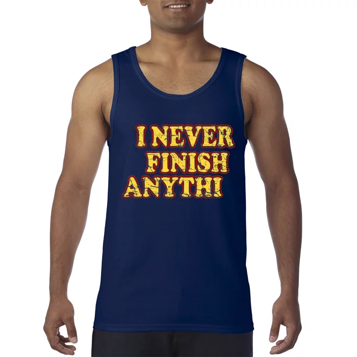 I Never FInish Anythi Tank Top