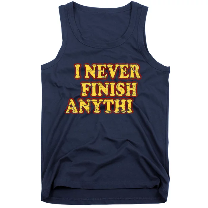 I Never FInish Anythi Tank Top