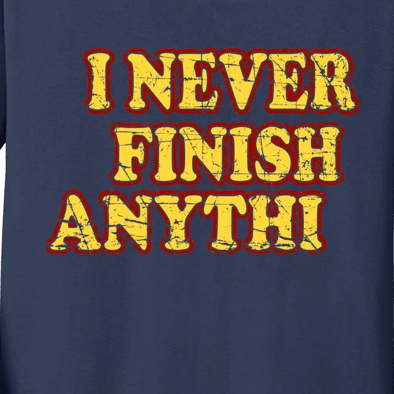 I Never FInish Anythi Kids Long Sleeve Shirt